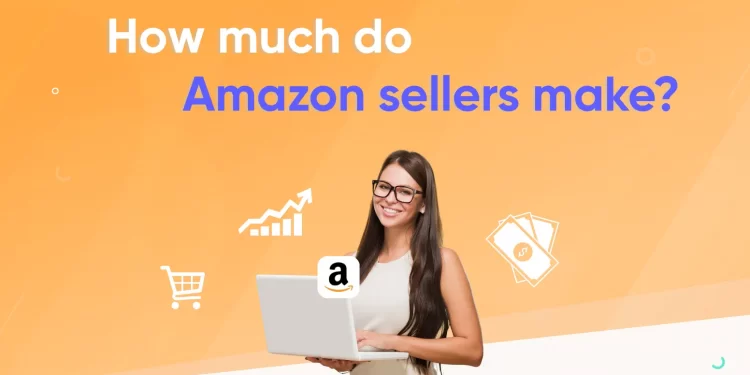 How Much Do Amazon Sellers Make? (Data-Backed Insights)